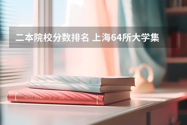 二本院校分数排名 上海64所大学集体分类，可分为哪9个档次？